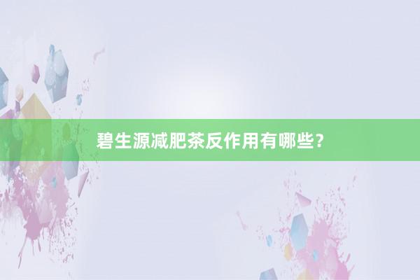 碧生源减肥茶反作用有哪些?